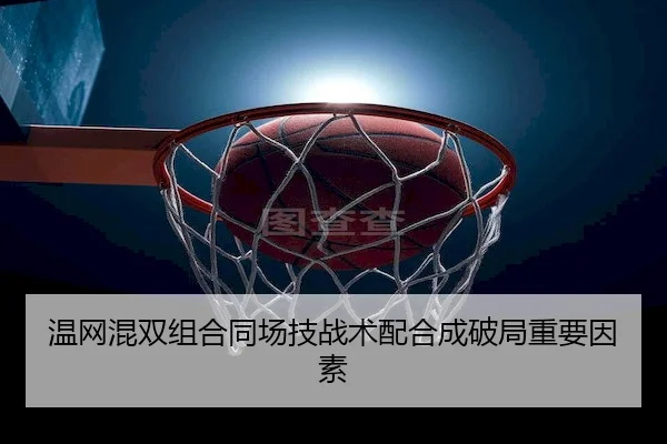 温网混双组合同场技战术配合成破局重要因素